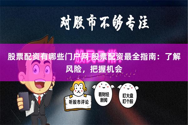 股票配资有哪些门户网 股票配资最全指南：了解风险，把握机会