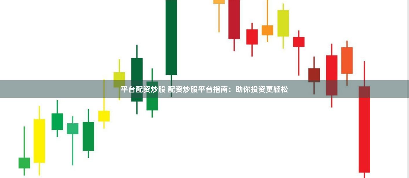 平台配资炒股 配资炒股平台指南：助你投资更轻松