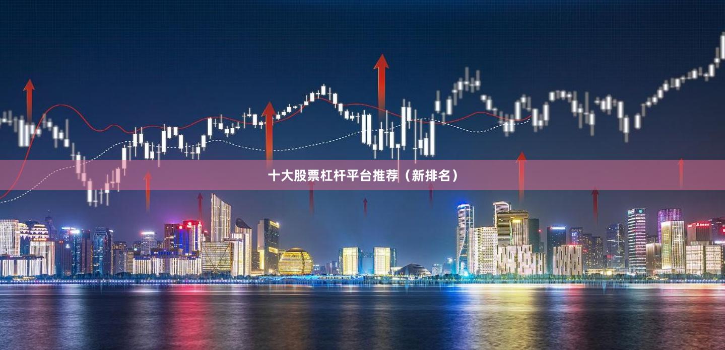 十大股票杠杆平台推荐（新排名）