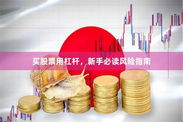 买股票用杠杆，新手必读风险指南
