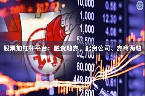 股票加杠杆平台：融资融券、配资公司、券商两融