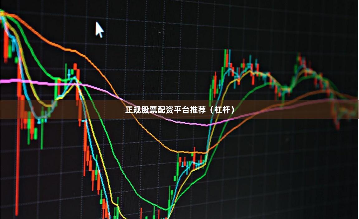 正规股票配资平台推荐（杠杆）
