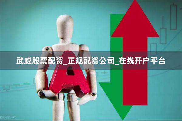 武威股票配资_正规配资公司_在线开户平台